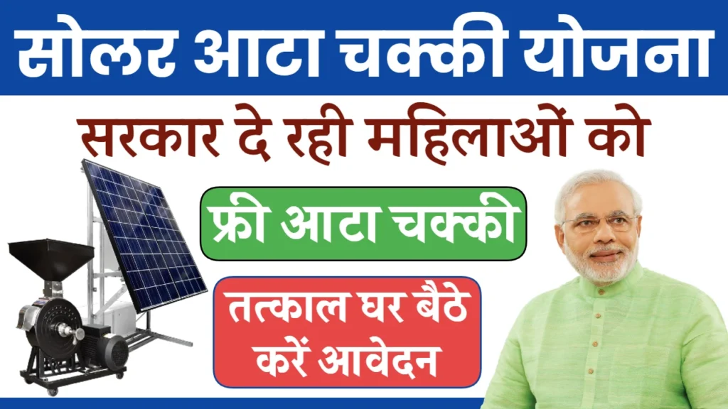 Solar Atta Chakki Yojana: सरकार सभी महिलाओं को दे रही फ्री आटा चक्की, जल्दी फॉर्म भरें