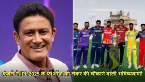 कुंबले ने IPL 2025 के प्लेऑफ को लेकर की चौंकाने वाली भविष्यवाणी, पलट जाएगा पूरा खेल